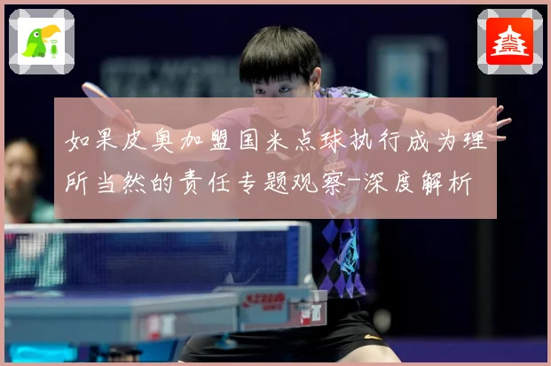 如果皮奥加盟国米点球执行成为理所当然的责任专题观察-深度解析
