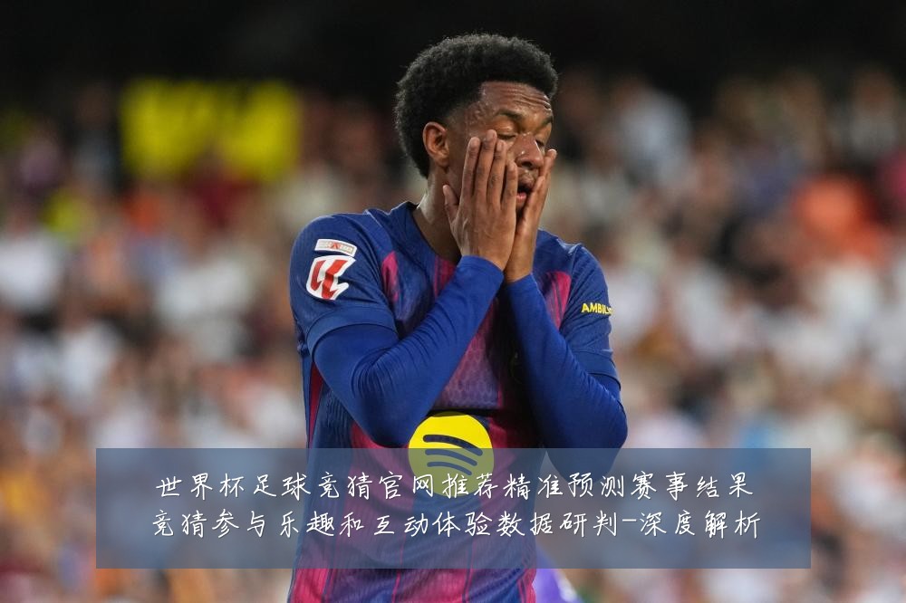 世界杯足球竞猜官网推荐精准预测赛事结果竞猜参与乐趣和互动体验数据研判-深度解析