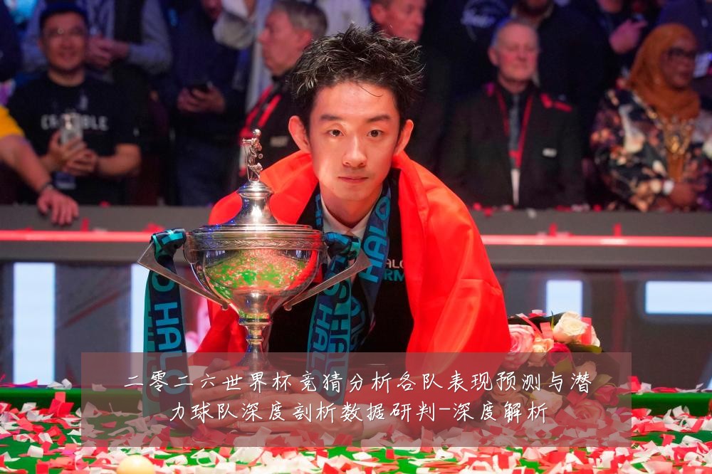 二零二六世界杯竞猜分析各队表现预测与潜力球队深度剖析数据研判-深度解析