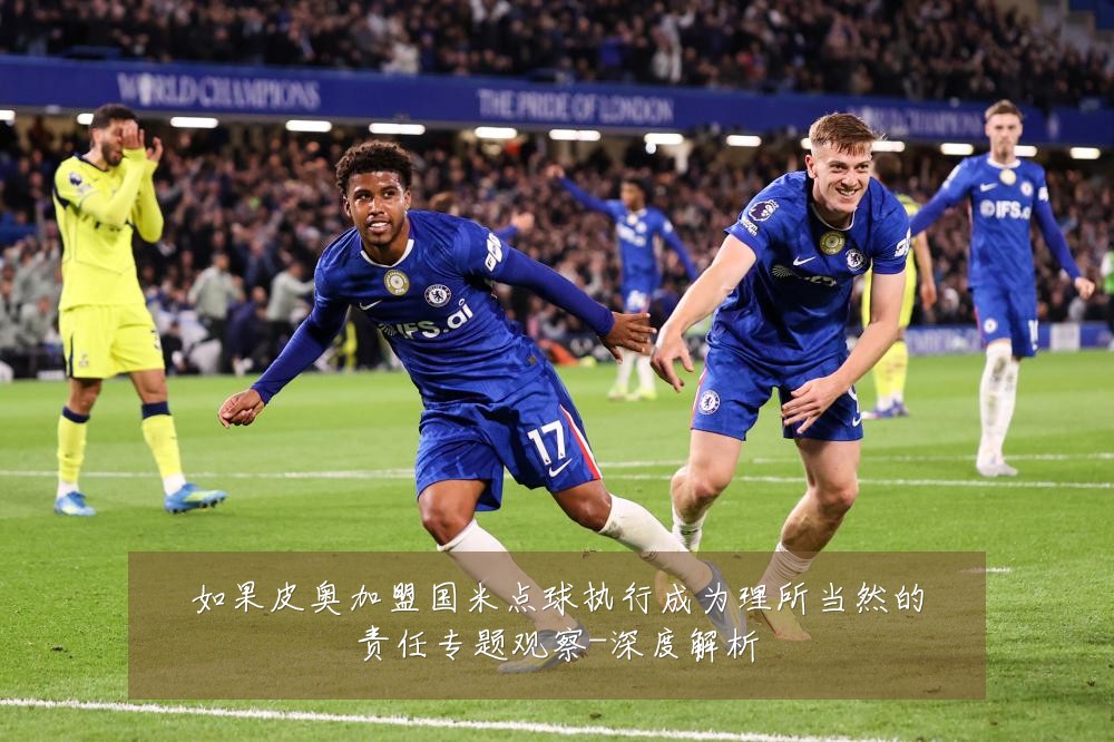 如果皮奥加盟国米点球执行成为理所当然的责任专题观察-深度解析