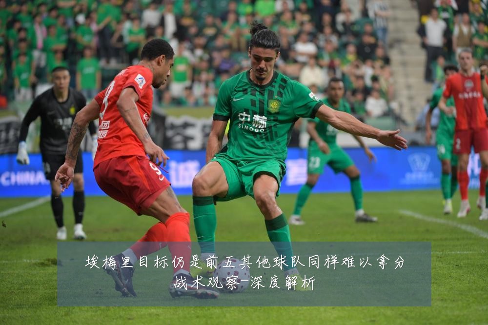 埃梅里目标仍是前五其他球队同样难以拿分战术观察-深度解析